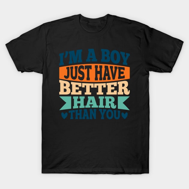 I'M A BOY! I JUST HAVE BETTER HAIR THAN YOU T-Shirt by Creative Nexus